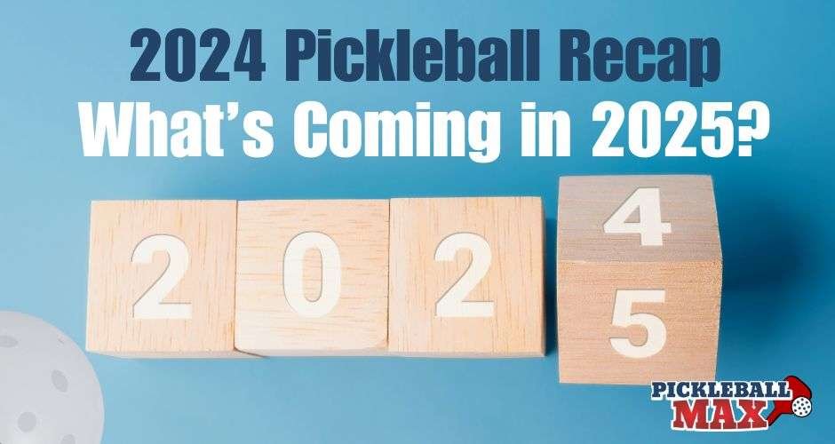 2024 Pickleball Recap and Looking Ahead – PickleballMAX